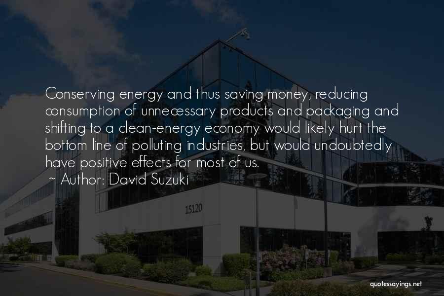 David Suzuki Quotes: Conserving Energy And Thus Saving Money, Reducing Consumption Of Unnecessary Products And Packaging And Shifting To A Clean-energy Economy Would