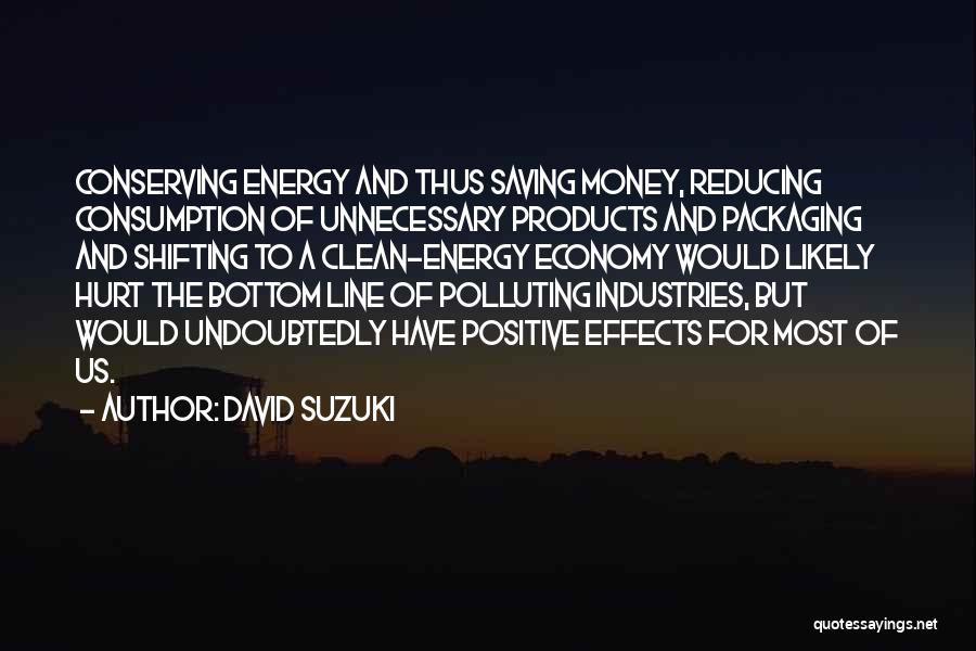 David Suzuki Quotes: Conserving Energy And Thus Saving Money, Reducing Consumption Of Unnecessary Products And Packaging And Shifting To A Clean-energy Economy Would