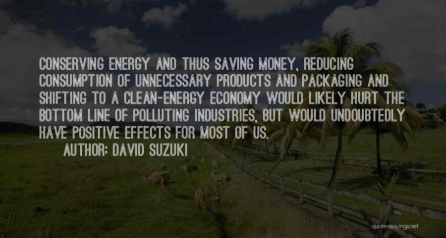 David Suzuki Quotes: Conserving Energy And Thus Saving Money, Reducing Consumption Of Unnecessary Products And Packaging And Shifting To A Clean-energy Economy Would