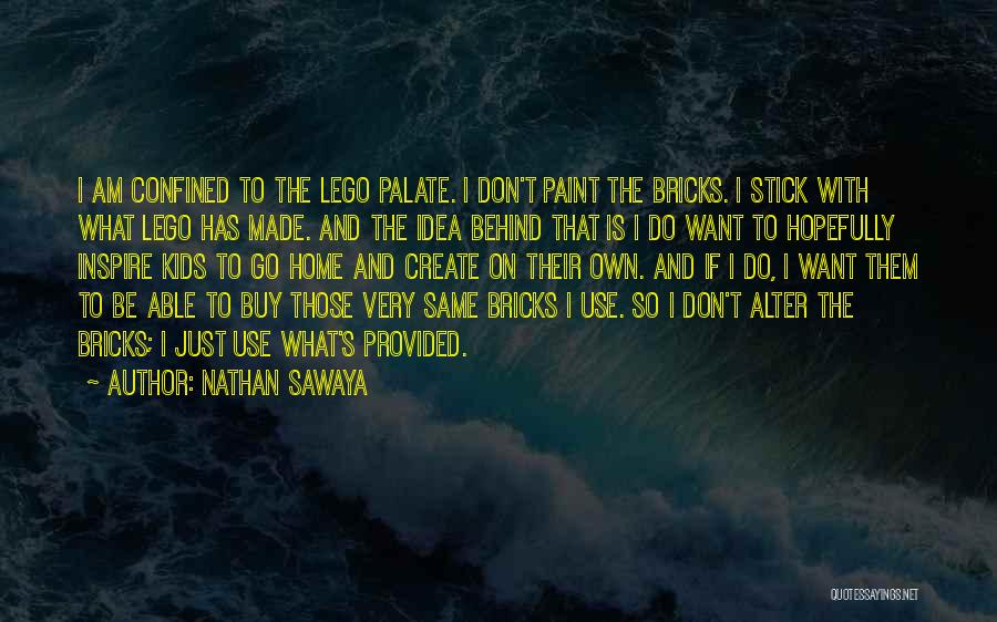 Nathan Sawaya Quotes: I Am Confined To The Lego Palate. I Don't Paint The Bricks. I Stick With What Lego Has Made. And