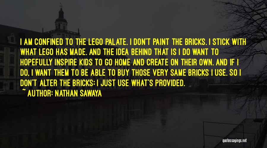 Nathan Sawaya Quotes: I Am Confined To The Lego Palate. I Don't Paint The Bricks. I Stick With What Lego Has Made. And