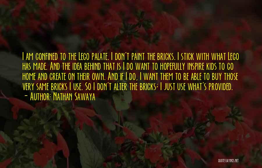 Nathan Sawaya Quotes: I Am Confined To The Lego Palate. I Don't Paint The Bricks. I Stick With What Lego Has Made. And