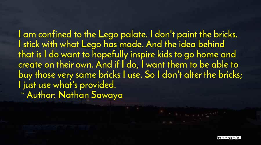 Nathan Sawaya Quotes: I Am Confined To The Lego Palate. I Don't Paint The Bricks. I Stick With What Lego Has Made. And