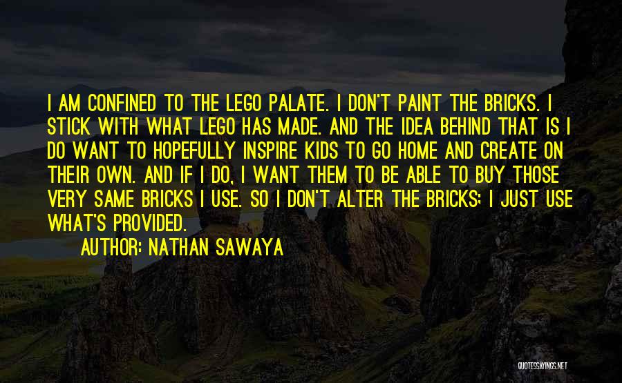 Nathan Sawaya Quotes: I Am Confined To The Lego Palate. I Don't Paint The Bricks. I Stick With What Lego Has Made. And