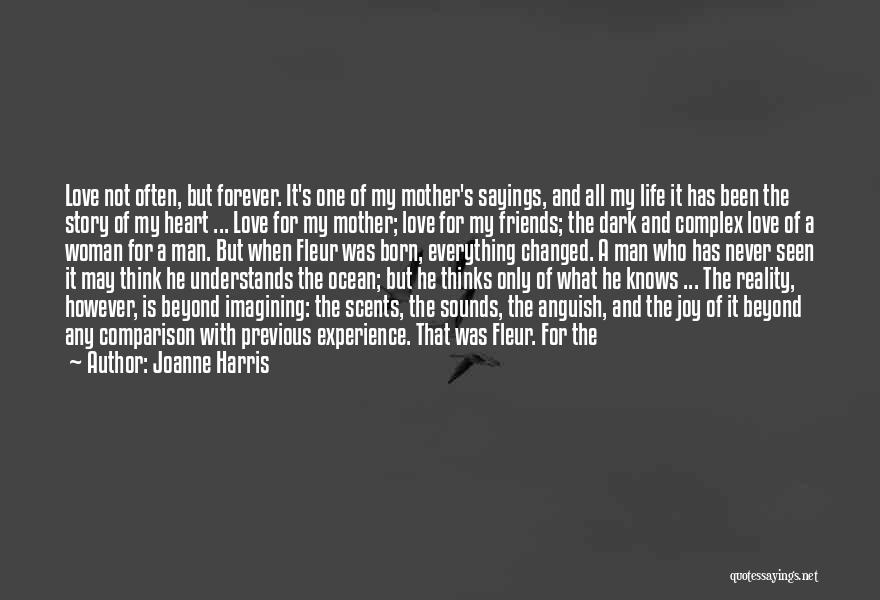 Joanne Harris Quotes: Love Not Often, But Forever. It's One Of My Mother's Sayings, And All My Life It Has Been The Story