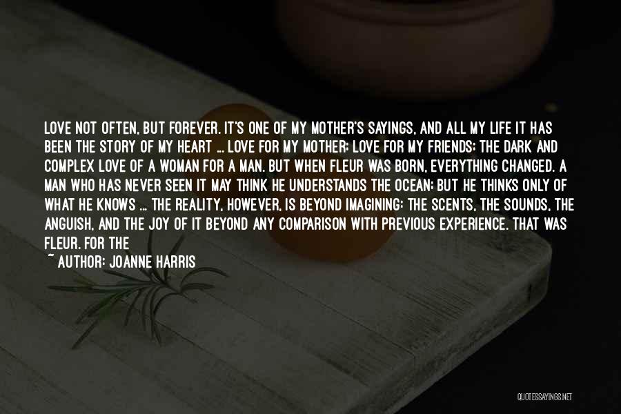 Joanne Harris Quotes: Love Not Often, But Forever. It's One Of My Mother's Sayings, And All My Life It Has Been The Story