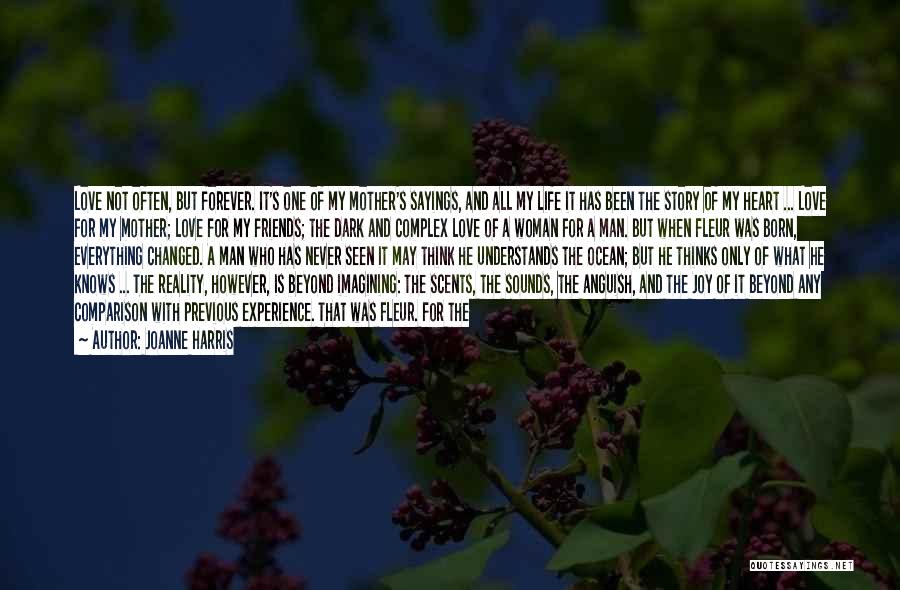 Joanne Harris Quotes: Love Not Often, But Forever. It's One Of My Mother's Sayings, And All My Life It Has Been The Story