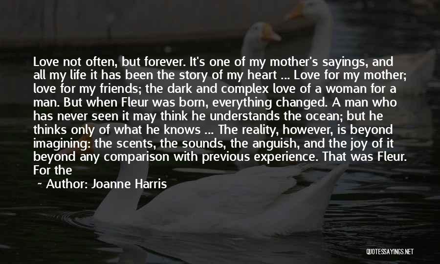 Joanne Harris Quotes: Love Not Often, But Forever. It's One Of My Mother's Sayings, And All My Life It Has Been The Story