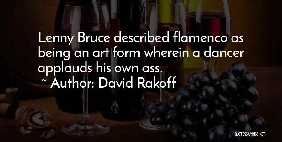 David Rakoff Quotes: Lenny Bruce Described Flamenco As Being An Art Form Wherein A Dancer Applauds His Own Ass.