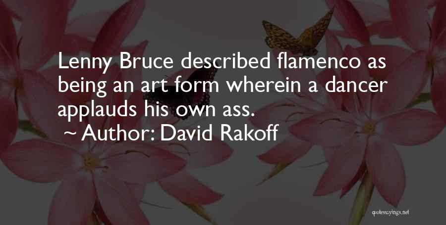 David Rakoff Quotes: Lenny Bruce Described Flamenco As Being An Art Form Wherein A Dancer Applauds His Own Ass.