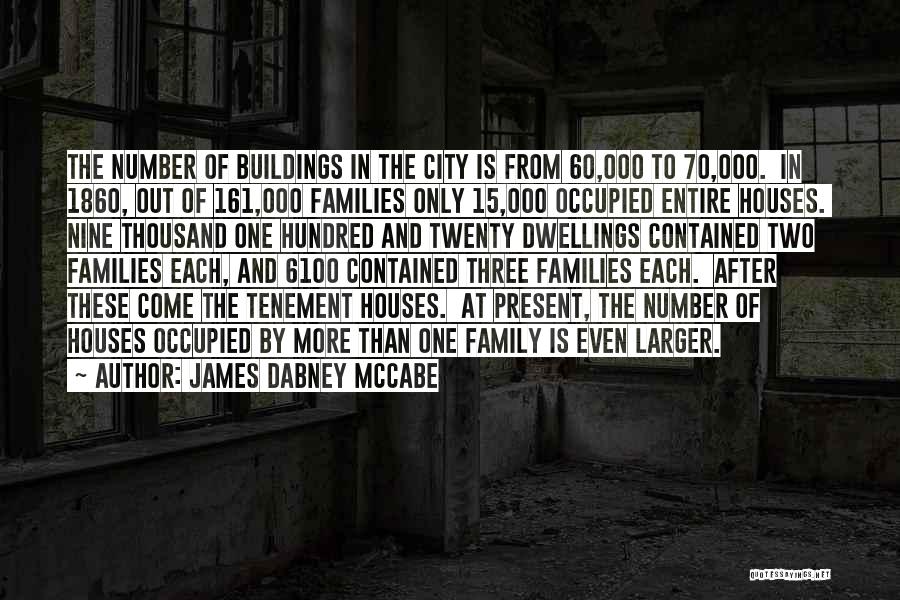 James Dabney McCabe Quotes: The Number Of Buildings In The City Is From 60,000 To 70,000. In 1860, Out Of 161,000 Families Only 15,000