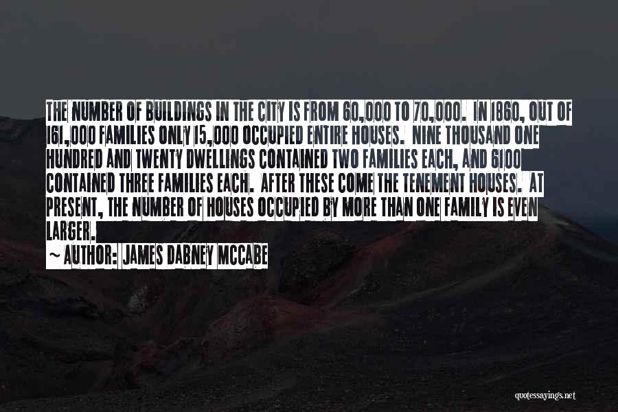 James Dabney McCabe Quotes: The Number Of Buildings In The City Is From 60,000 To 70,000. In 1860, Out Of 161,000 Families Only 15,000