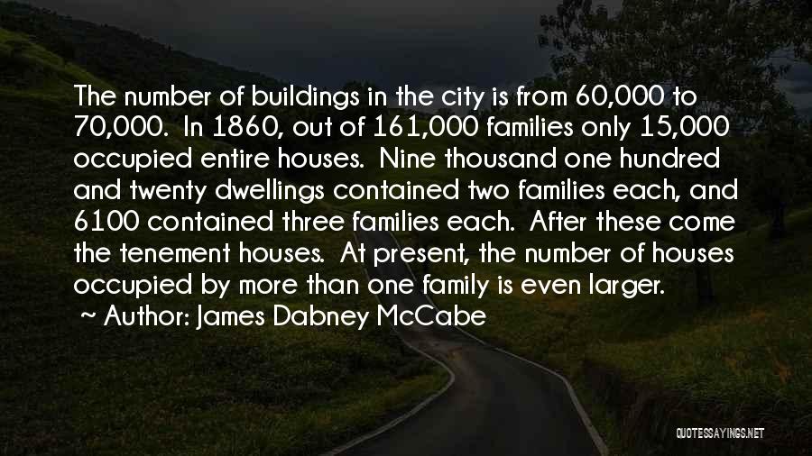 James Dabney McCabe Quotes: The Number Of Buildings In The City Is From 60,000 To 70,000. In 1860, Out Of 161,000 Families Only 15,000