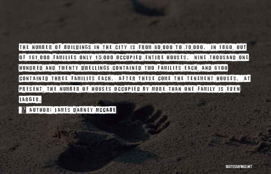 James Dabney McCabe Quotes: The Number Of Buildings In The City Is From 60,000 To 70,000. In 1860, Out Of 161,000 Families Only 15,000