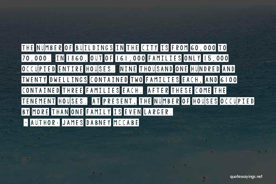James Dabney McCabe Quotes: The Number Of Buildings In The City Is From 60,000 To 70,000. In 1860, Out Of 161,000 Families Only 15,000
