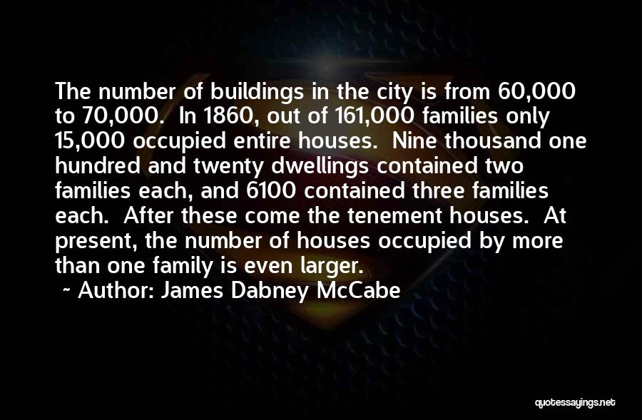 James Dabney McCabe Quotes: The Number Of Buildings In The City Is From 60,000 To 70,000. In 1860, Out Of 161,000 Families Only 15,000