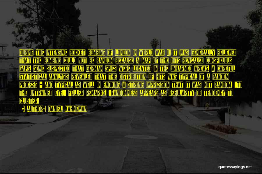Daniel Kahneman Quotes: During The Intensive Rocket Bombing Of London In World War Ii, It Was Generally Believed That The Bombing Could Not