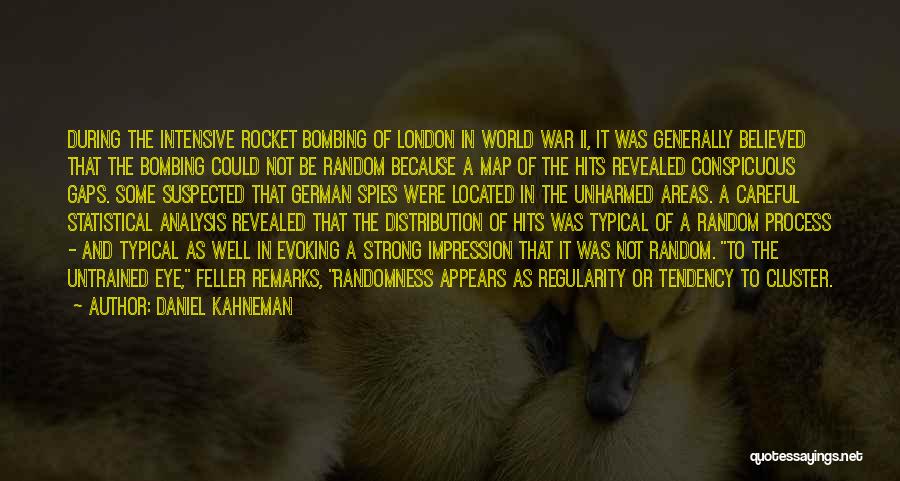 Daniel Kahneman Quotes: During The Intensive Rocket Bombing Of London In World War Ii, It Was Generally Believed That The Bombing Could Not