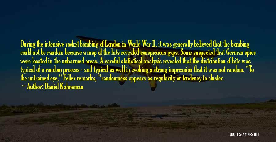 Daniel Kahneman Quotes: During The Intensive Rocket Bombing Of London In World War Ii, It Was Generally Believed That The Bombing Could Not