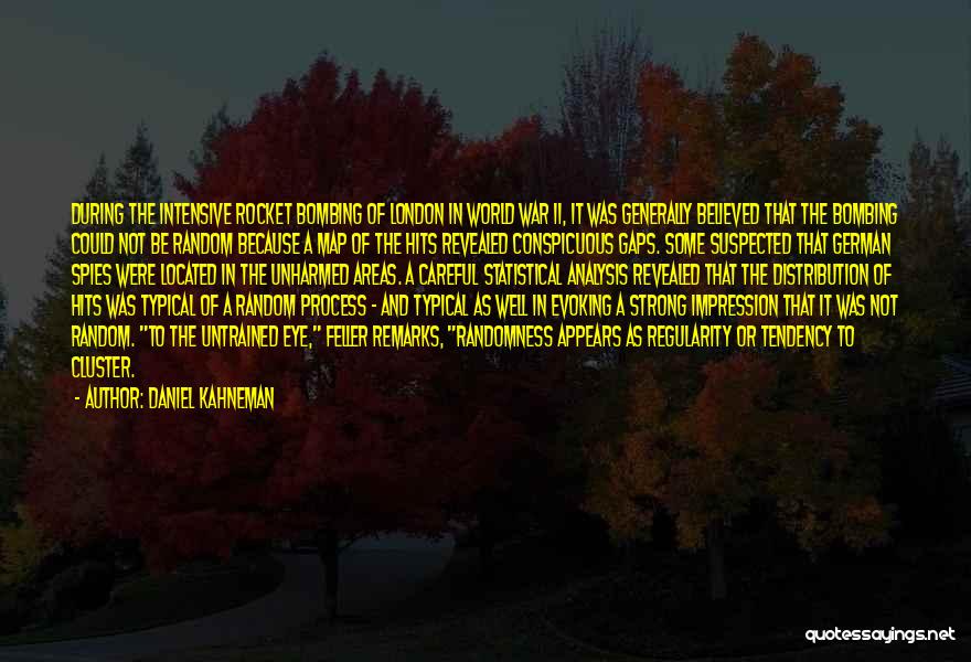 Daniel Kahneman Quotes: During The Intensive Rocket Bombing Of London In World War Ii, It Was Generally Believed That The Bombing Could Not