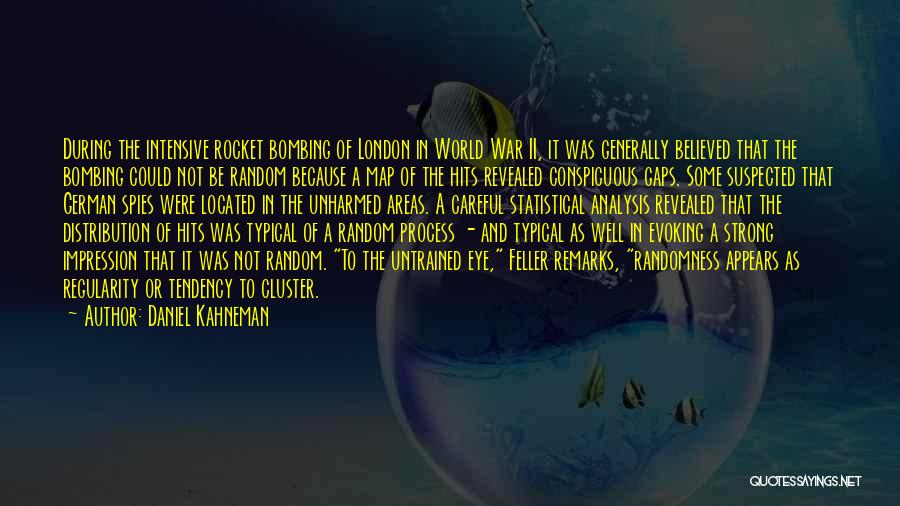 Daniel Kahneman Quotes: During The Intensive Rocket Bombing Of London In World War Ii, It Was Generally Believed That The Bombing Could Not