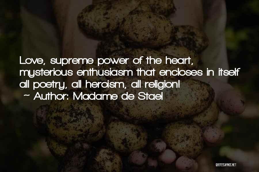 Madame De Stael Quotes: Love, Supreme Power Of The Heart, Mysterious Enthusiasm That Encloses In Itself All Poetry, All Heroism, All Religion!