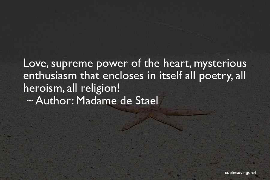 Madame De Stael Quotes: Love, Supreme Power Of The Heart, Mysterious Enthusiasm That Encloses In Itself All Poetry, All Heroism, All Religion!