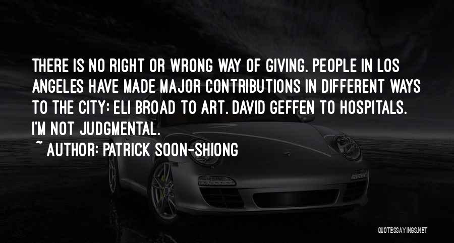 Patrick Soon-Shiong Quotes: There Is No Right Or Wrong Way Of Giving. People In Los Angeles Have Made Major Contributions In Different Ways