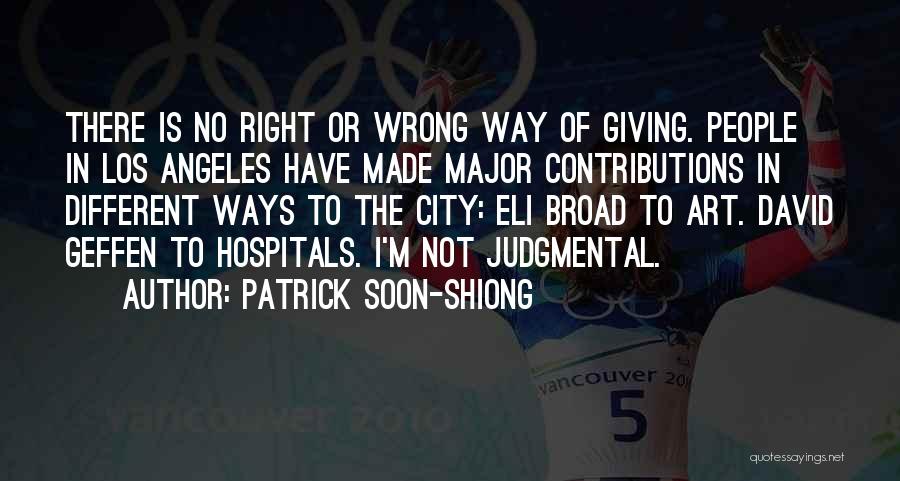 Patrick Soon-Shiong Quotes: There Is No Right Or Wrong Way Of Giving. People In Los Angeles Have Made Major Contributions In Different Ways