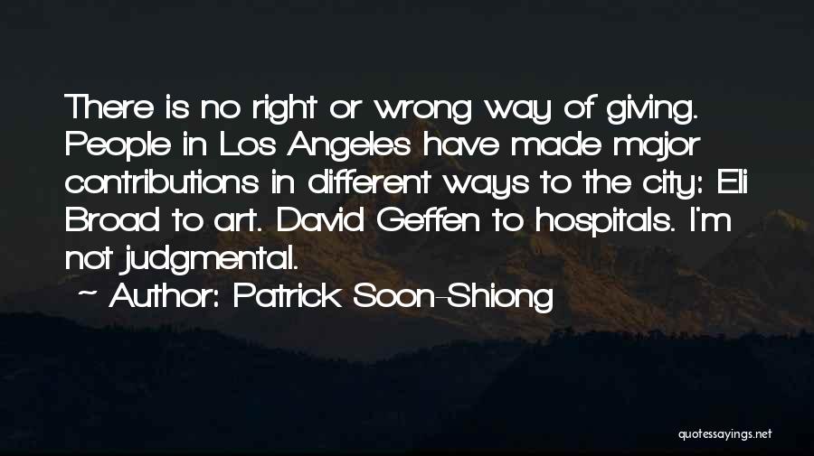 Patrick Soon-Shiong Quotes: There Is No Right Or Wrong Way Of Giving. People In Los Angeles Have Made Major Contributions In Different Ways