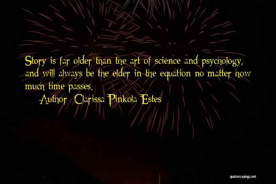 Clarissa Pinkola Estes Quotes: Story Is Far Older Than The Art Of Science And Psychology, And Will Always Be The Elder In The Equation