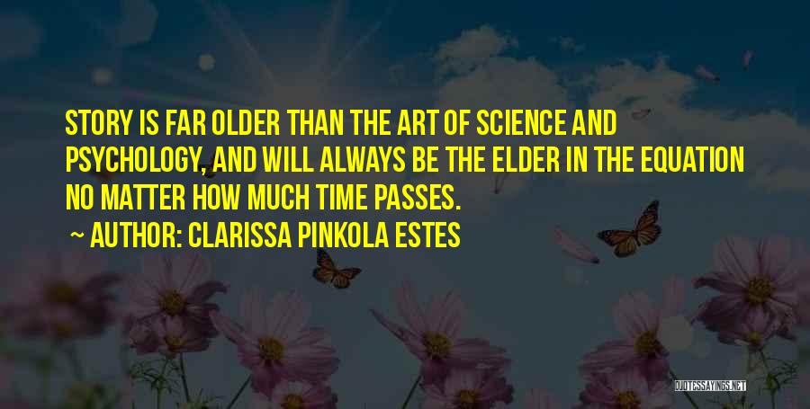 Clarissa Pinkola Estes Quotes: Story Is Far Older Than The Art Of Science And Psychology, And Will Always Be The Elder In The Equation