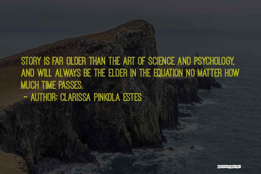 Clarissa Pinkola Estes Quotes: Story Is Far Older Than The Art Of Science And Psychology, And Will Always Be The Elder In The Equation