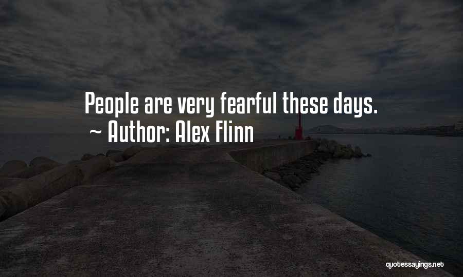 Alex Flinn Quotes: People Are Very Fearful These Days.