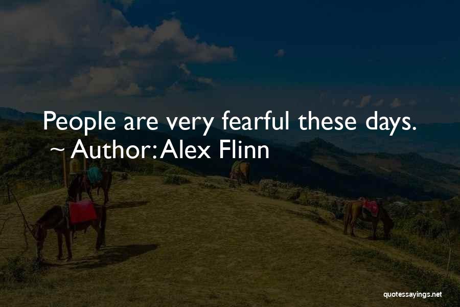 Alex Flinn Quotes: People Are Very Fearful These Days.