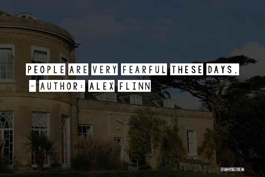 Alex Flinn Quotes: People Are Very Fearful These Days.