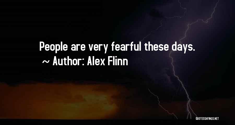 Alex Flinn Quotes: People Are Very Fearful These Days.