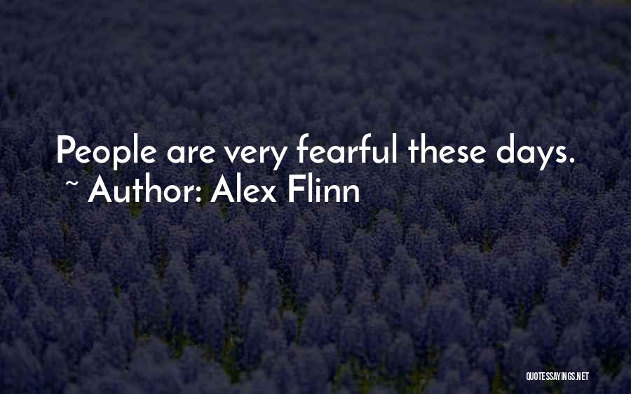 Alex Flinn Quotes: People Are Very Fearful These Days.