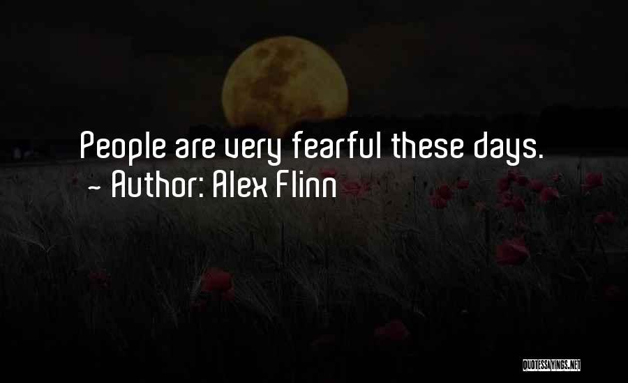 Alex Flinn Quotes: People Are Very Fearful These Days.