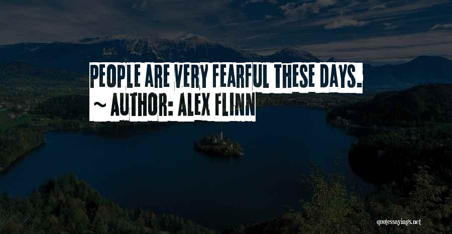 Alex Flinn Quotes: People Are Very Fearful These Days.