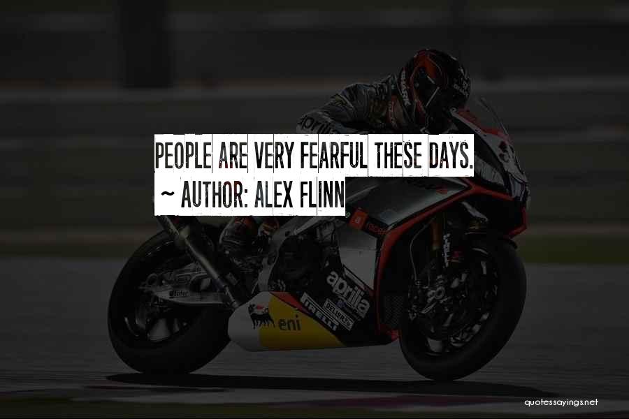 Alex Flinn Quotes: People Are Very Fearful These Days.