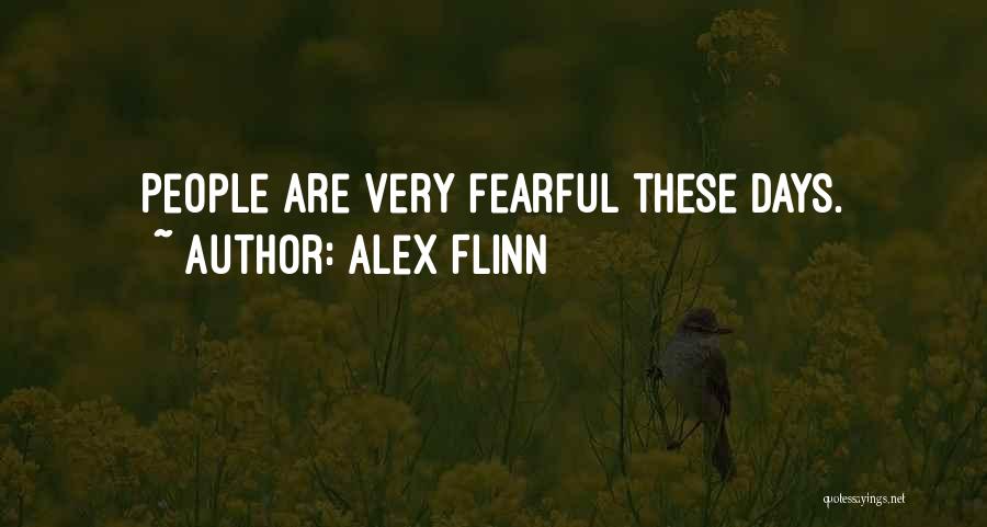 Alex Flinn Quotes: People Are Very Fearful These Days.