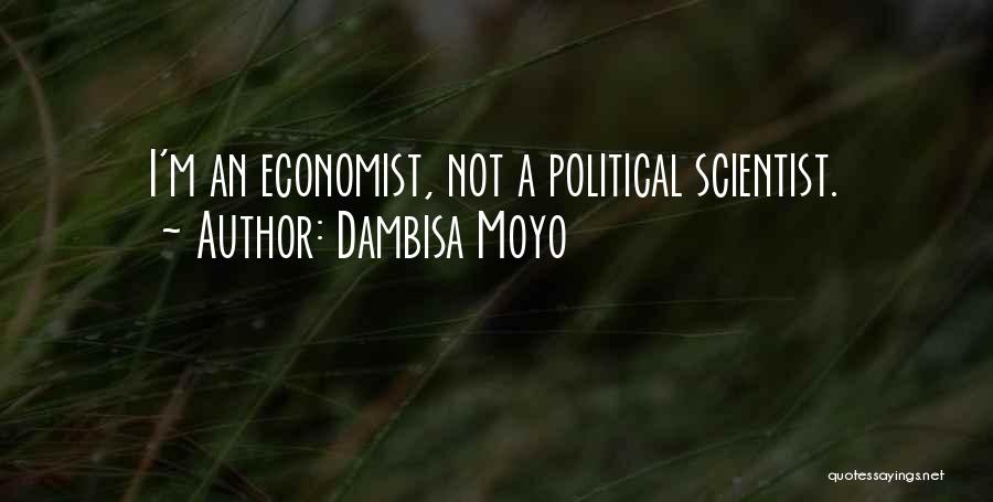 Dambisa Moyo Quotes: I'm An Economist, Not A Political Scientist.