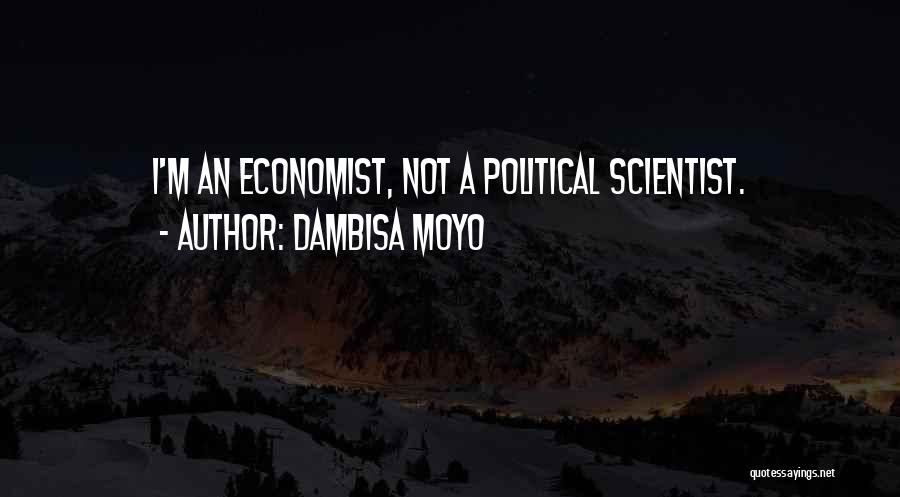 Dambisa Moyo Quotes: I'm An Economist, Not A Political Scientist.