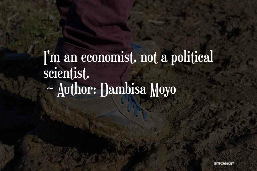 Dambisa Moyo Quotes: I'm An Economist, Not A Political Scientist.