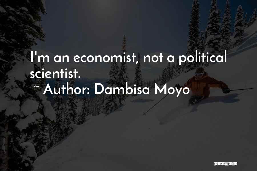 Dambisa Moyo Quotes: I'm An Economist, Not A Political Scientist.