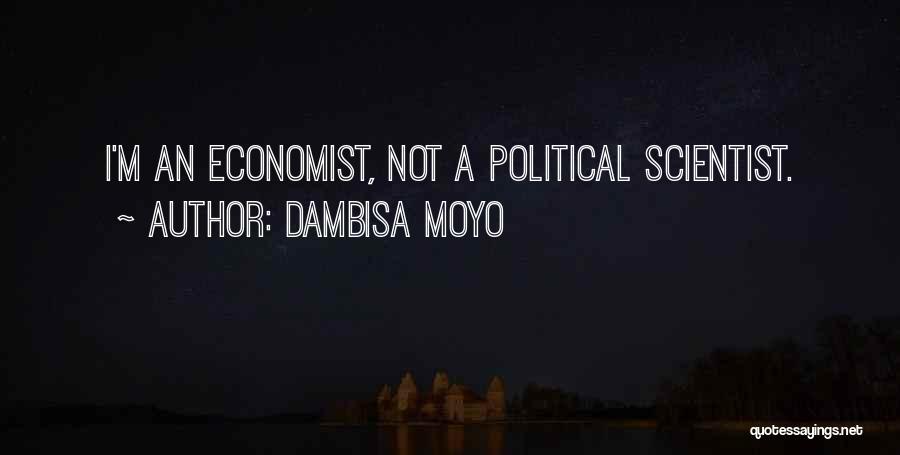 Dambisa Moyo Quotes: I'm An Economist, Not A Political Scientist.