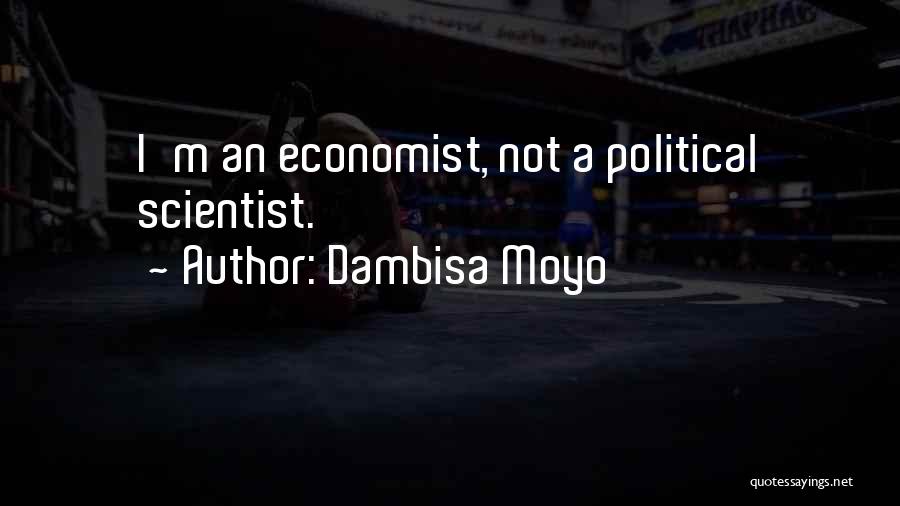 Dambisa Moyo Quotes: I'm An Economist, Not A Political Scientist.