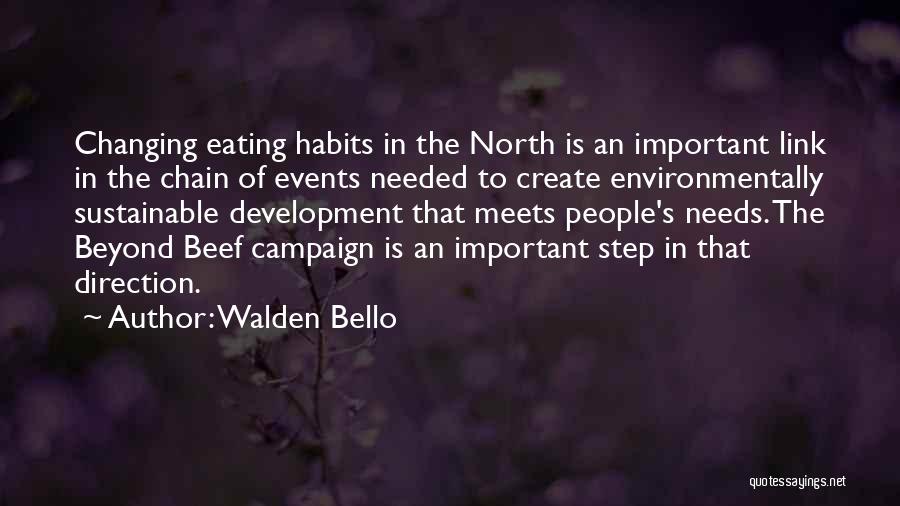 Walden Bello Quotes: Changing Eating Habits In The North Is An Important Link In The Chain Of Events Needed To Create Environmentally Sustainable