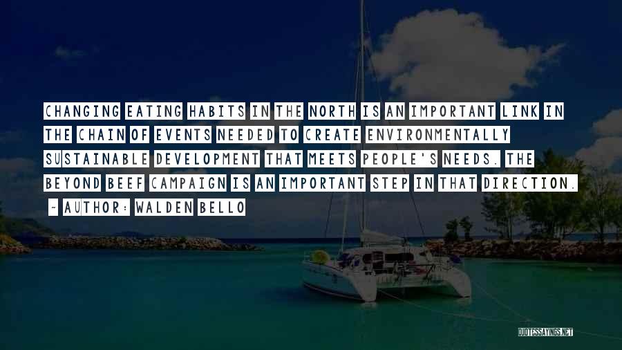 Walden Bello Quotes: Changing Eating Habits In The North Is An Important Link In The Chain Of Events Needed To Create Environmentally Sustainable